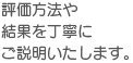 評価方法や結果を丁寧にご説明いたします。