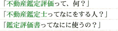 「不動産鑑定評価って何？」「不動産鑑定士ってなにをする人？」「鑑定評価書ってなにに使うの？」